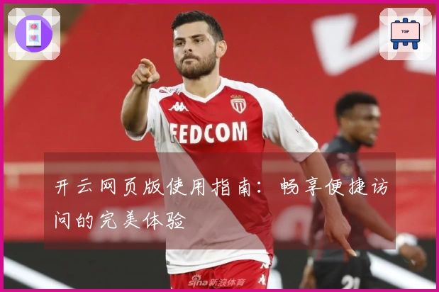 开云网页版使用指南：畅享便捷访问的完美体验